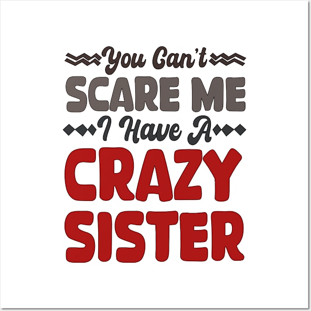 You Can't Scare Me I Have A Crazy Sister Wall Art by mdr design